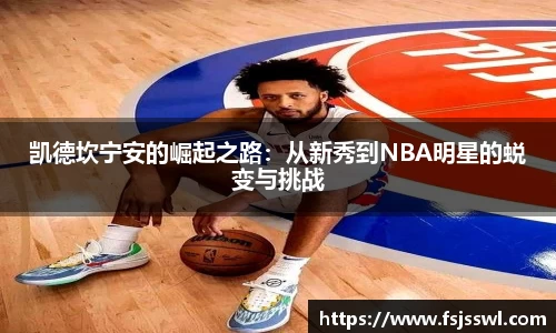 凯德坎宁安的崛起之路：从新秀到NBA明星的蜕变与挑战